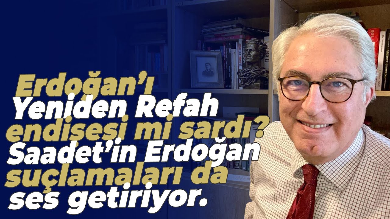 Erdoğan’ı Yeniden Refah endişesi mi sardı? Saadet’in Erdoğan suçlamaları da ses getiriyor.